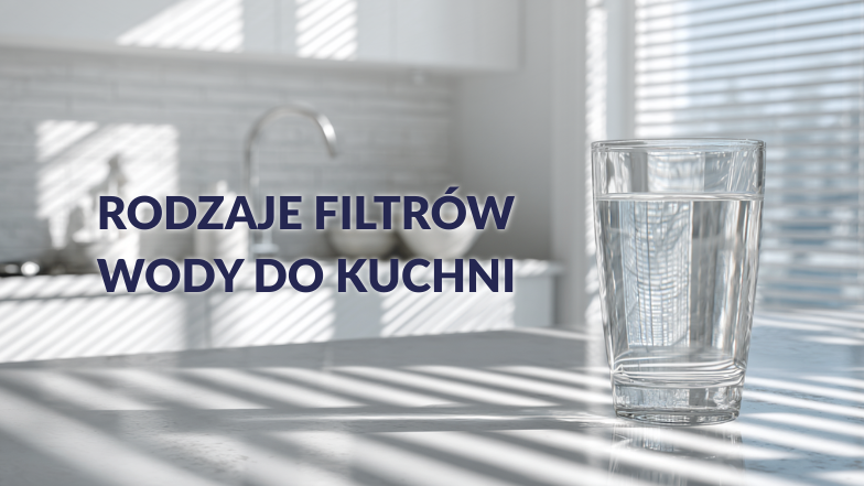 Rodzaje filtrów wody do kuchni - jaki system wybrać?